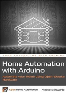 Home Automation with Arduino: Automate your Home using Open-Source Hardware (+source code)